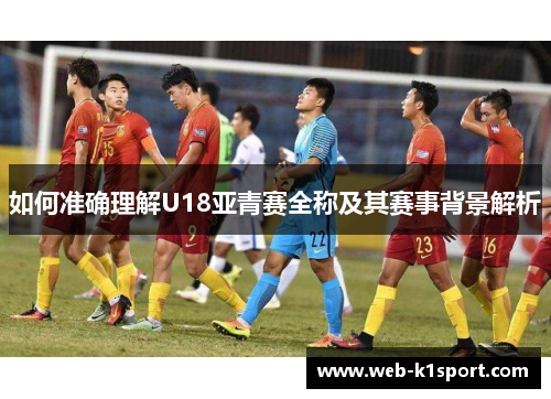 如何准确理解U18亚青赛全称及其赛事背景解析